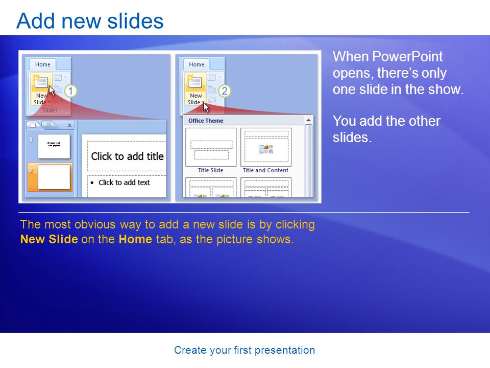 Create your first presentation Add new slides When PowerPoint opens, theres only one slide in the show.