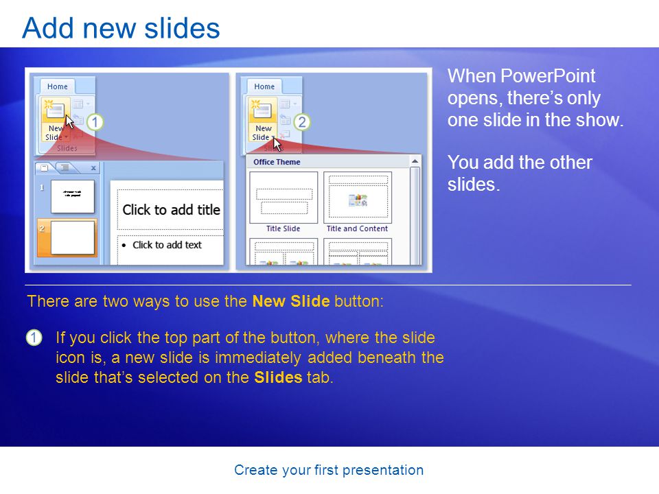 Create your first presentation Add new slides When PowerPoint opens, theres only one slide in the show.