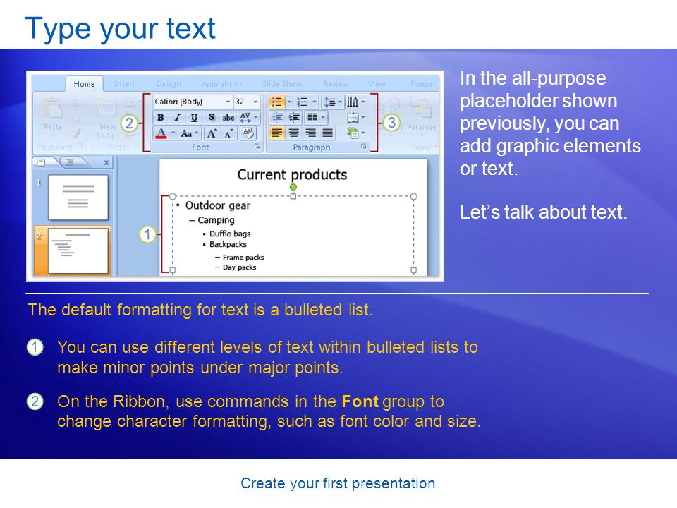 Create your first presentation Type your text In the all-purpose placeholder shown previously, you can add graphic elements or text.