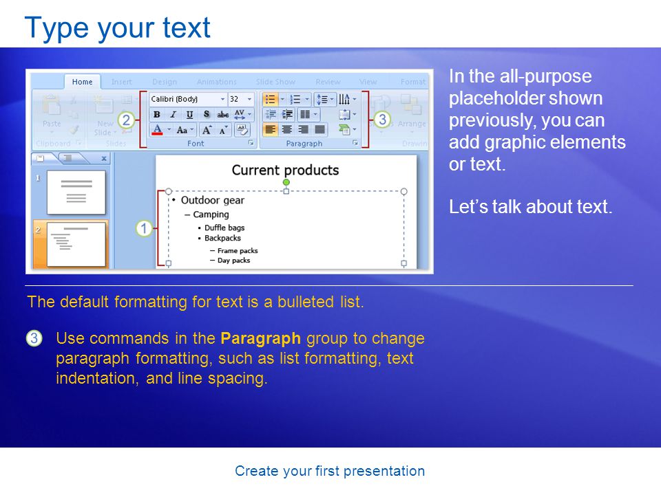 Create your first presentation Type your text In the all-purpose placeholder shown previously, you can add graphic elements or text.
