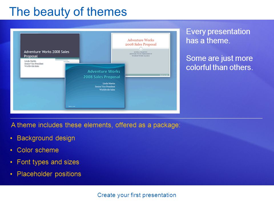 Create your first presentation The beauty of themes Every presentation has a theme.