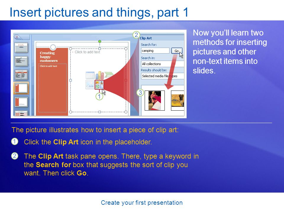 Create your first presentation Insert pictures and things, part 1 Now youll learn two methods for inserting pictures and other non-text items into slides.