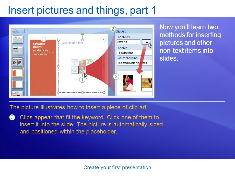 Create your first presentation Insert pictures and things, part 1 Now youll learn two methods for inserting pictures and other non-text items into slides.