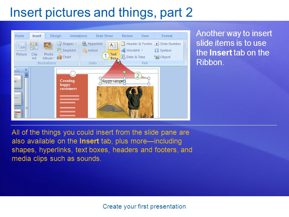 Create your first presentation Insert pictures and things, part 2 Another way to insert slide items is to use the Insert tab on the Ribbon.