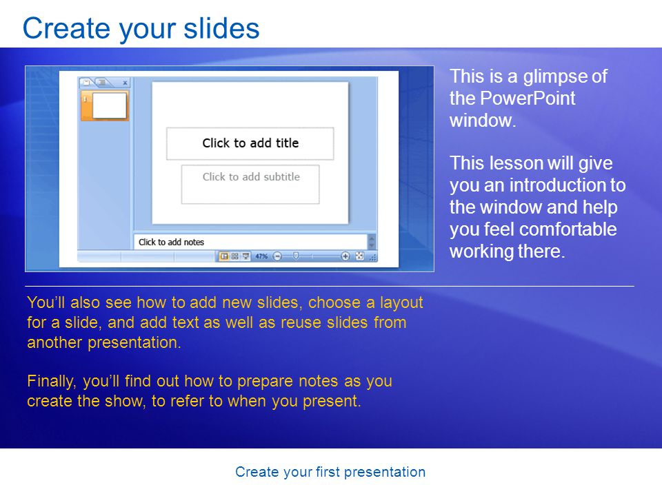 Create your first presentation Create your slides This is a glimpse of the PowerPoint window.