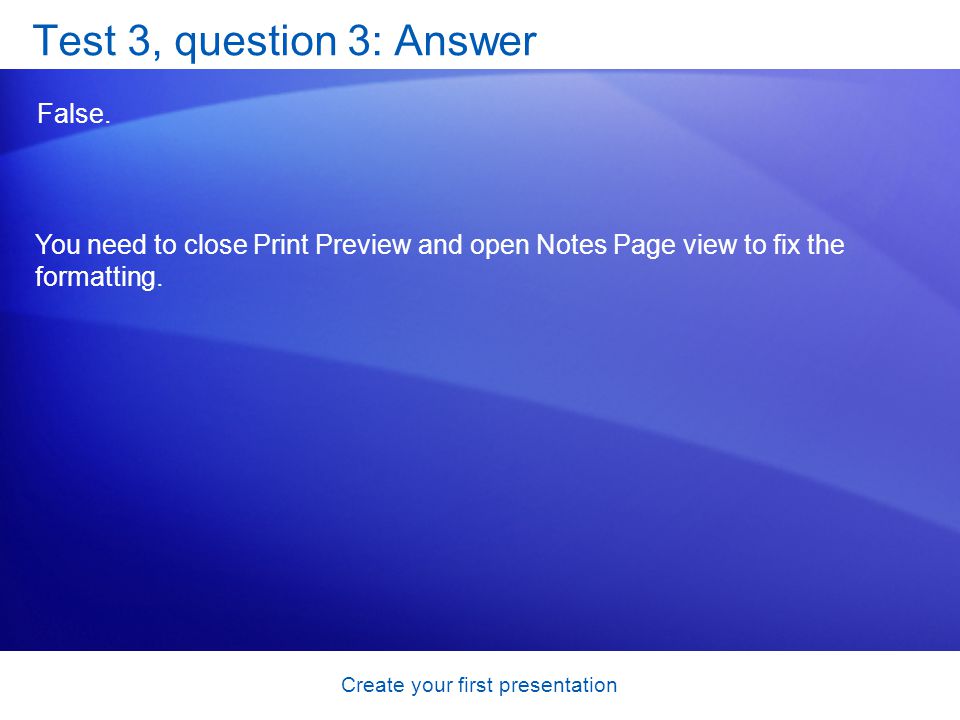Create your first presentation Test 3, question 3: Answer False.
