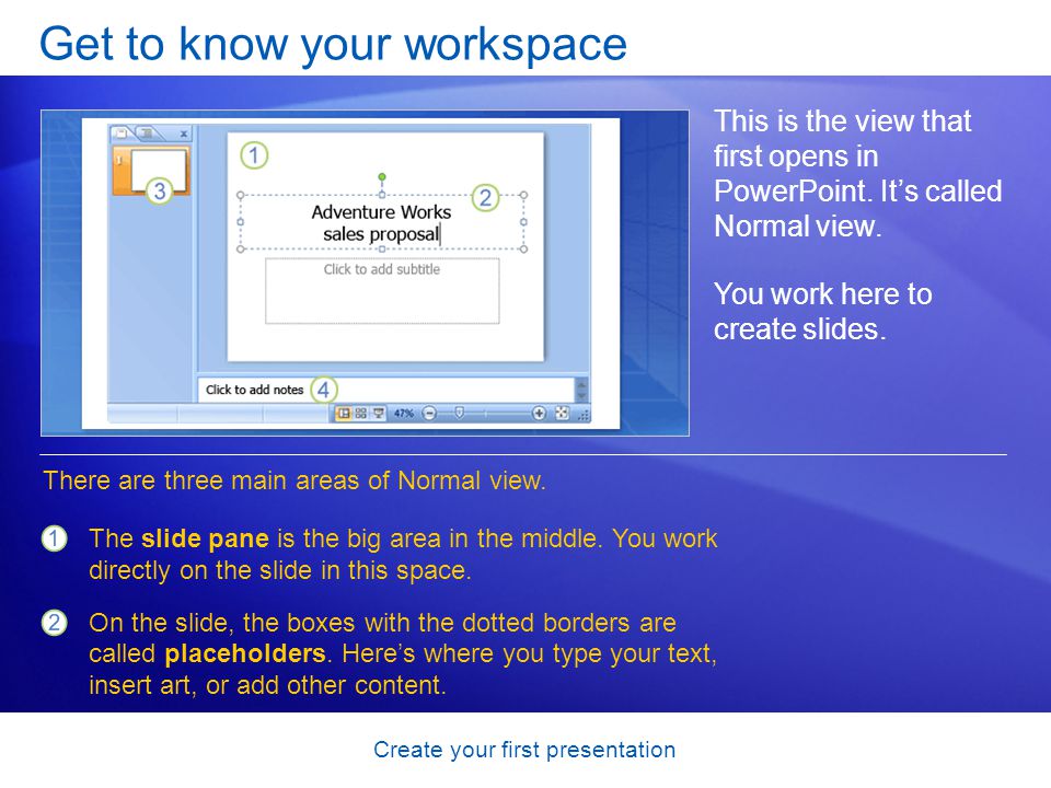 Create your first presentation Get to know your workspace This is the view that first opens in PowerPoint.