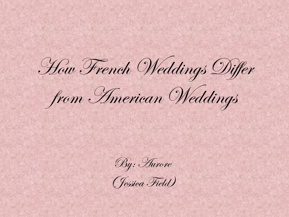 How French Weddings Differ from American Weddings By: Aurore (Jessica Field)