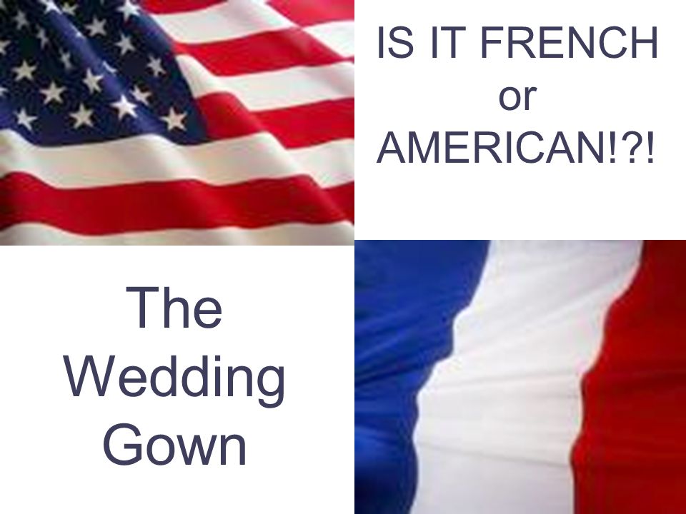IS IT FRENCH or AMERICAN! ! The Wedding Gown