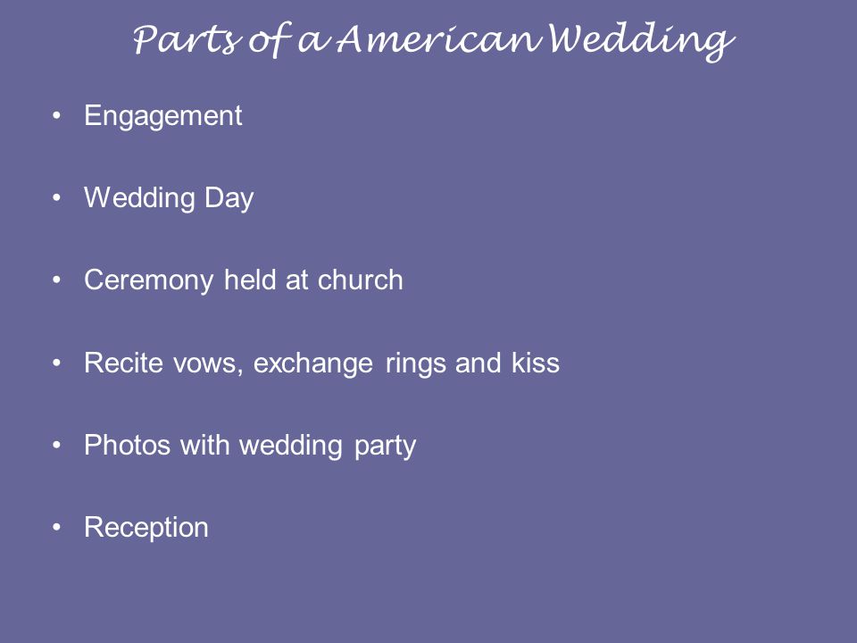 Parts of a American Wedding Engagement Wedding Day Ceremony held at church Recite vows, exchange rings and kiss Photos with wedding party Reception