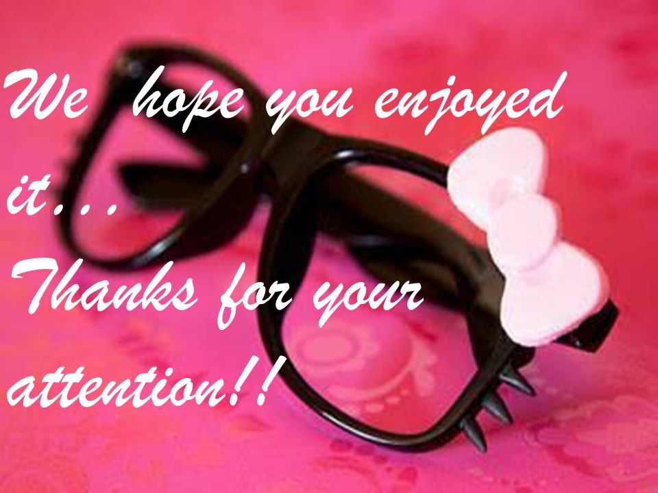 We hope you enjoyed it… Thanks for your attention!!