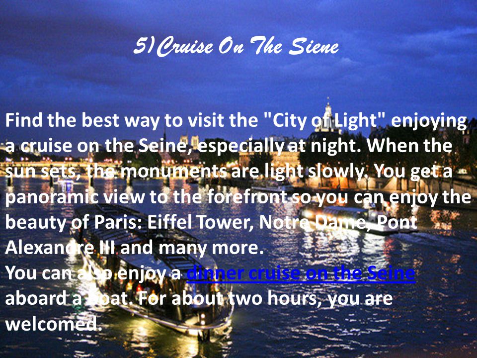 5)Cruise On The Siene Find the best way to visit the City of Light enjoying a cruise on the Seine, especially at night.