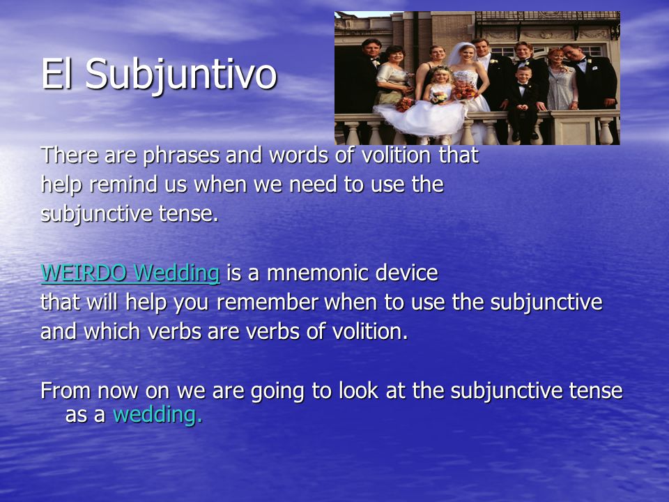 El Subjuntivo There are phrases and words of volition that help remind us when we need to use the subjunctive tense.