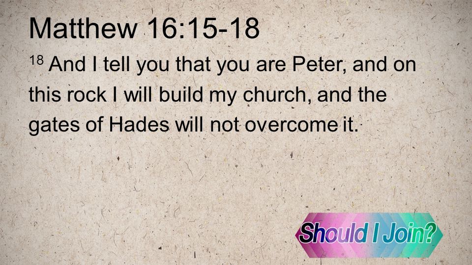 Matthew 16: And I tell you that you are Peter, and on this rock I will build my church, and the gates of Hades will not overcome it..