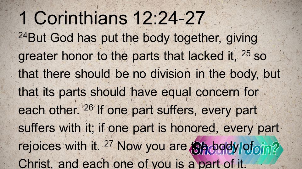 1 Corinthians 12: But God has put the body together, giving greater honor to the parts that lacked it, 25 so that there should be no division in the body, but that its parts should have equal concern for each other.