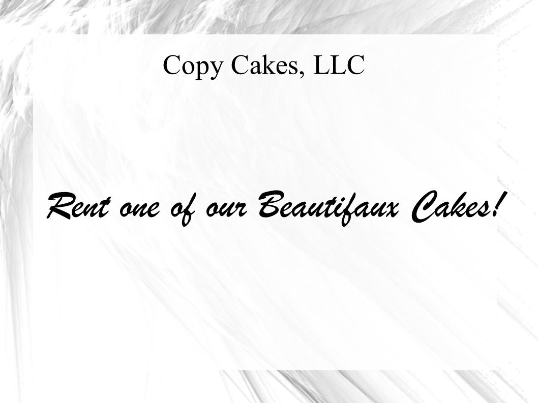Copy Cakes, LLC Rent one of our Beautifaux Cakes!
