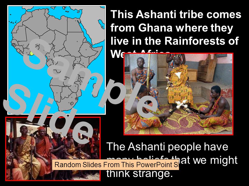 This Ashanti tribe comes from Ghana where they live in the Rainforests of West Africa.
