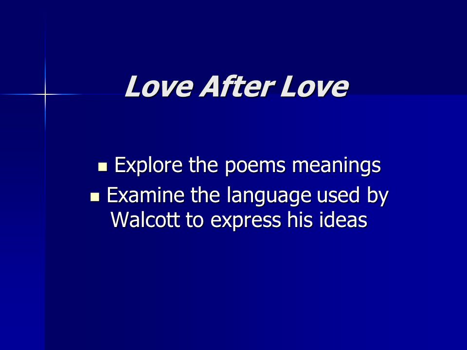 Love After Love Explore the poems meanings Explore the poems meanings Examine the language used by Walcott to express his ideas Examine the language used by Walcott to express his ideas