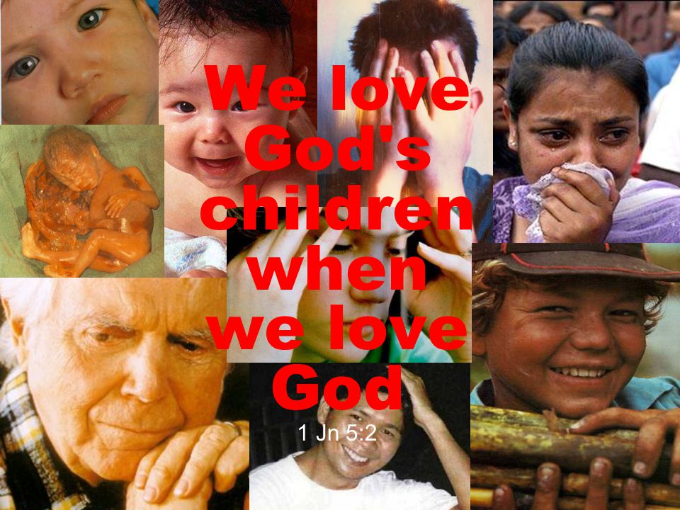 We love God s children when we love God 1 Jn 5:2