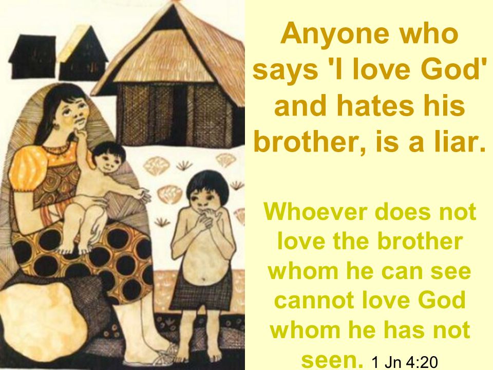 Anyone who says I love God and hates his brother, is a liar.