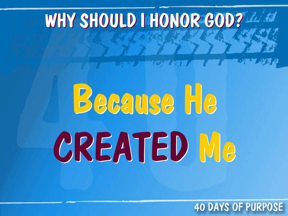WHY SHOULD I HONOR GOD Because He CREATED Me