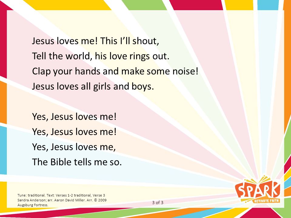 Jesus loves me. This Ill shout, Tell the world, his love rings out.