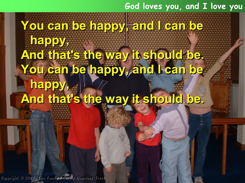 You can be happy, and I can be happy, And that s the way it should be.