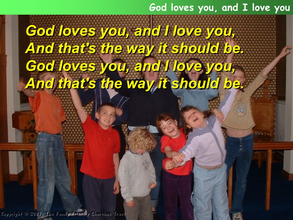 God loves you, and I love you, And that s the way it should be.