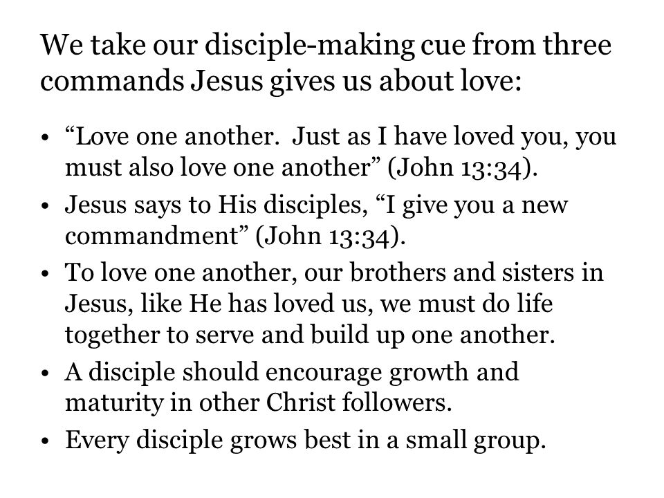 We take our disciple-making cue from three commands Jesus gives us about love: Love one another.
