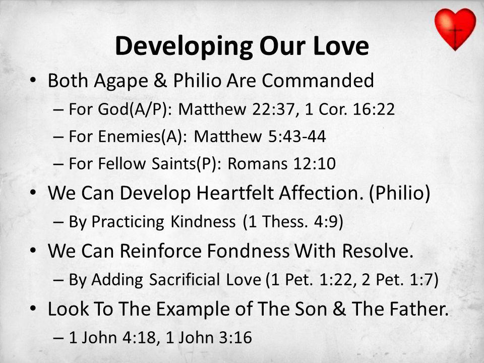 Developing Our Love Both Agape & Philio Are Commanded – For God(A/P): Matthew 22:37, 1 Cor.