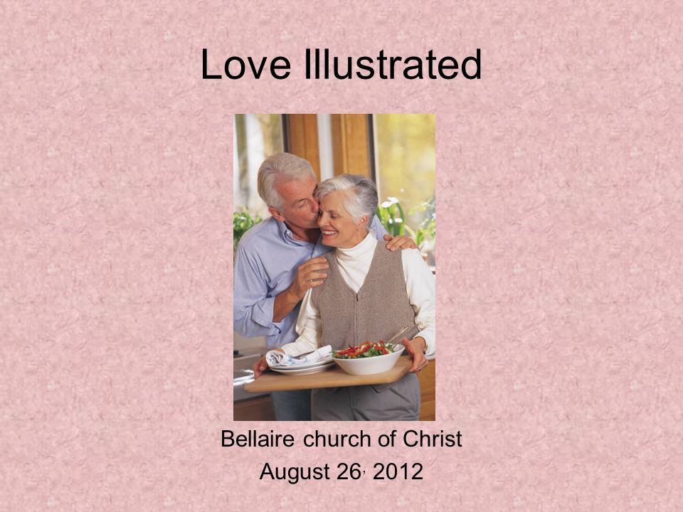 Bellaire church of Christ August 26, 2012 Love Illustrated