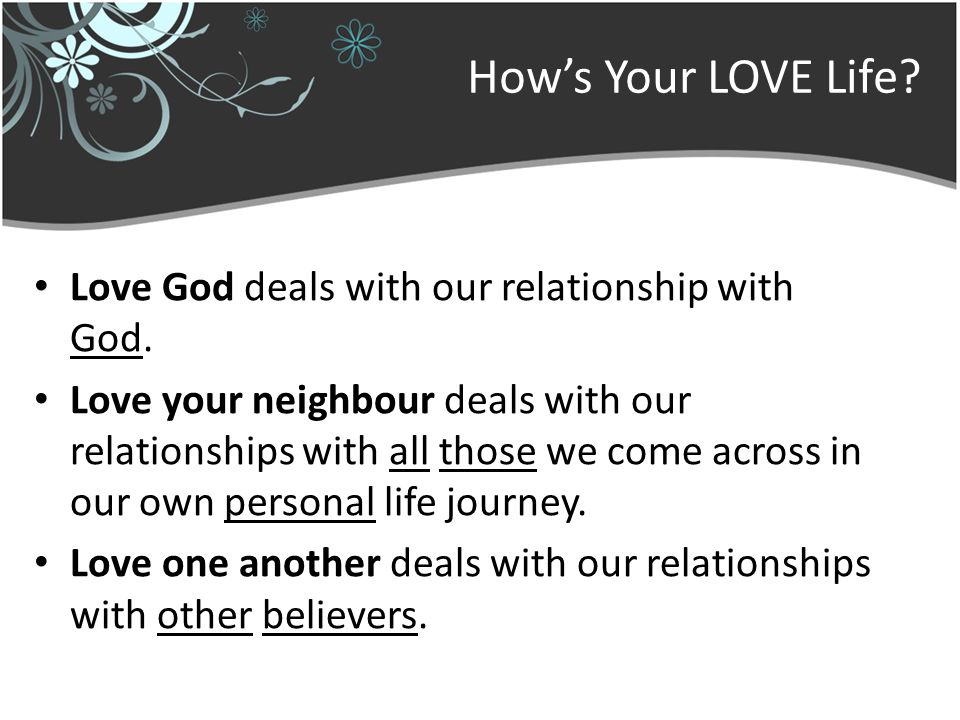 Hows Your LOVE Life. Love God deals with our relationship with God.