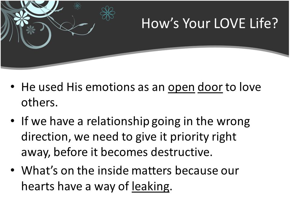 Hows Your LOVE Life. He used His emotions as an open door to love others.