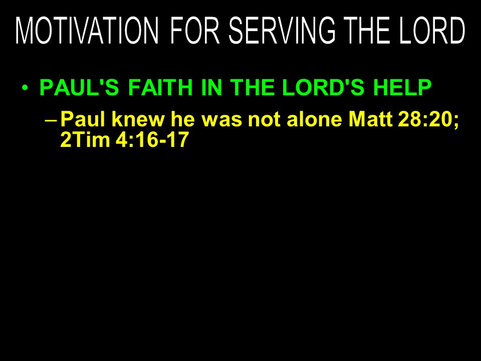 –Paul knew he was not alone Matt 28:20; 2Tim 4:16-17