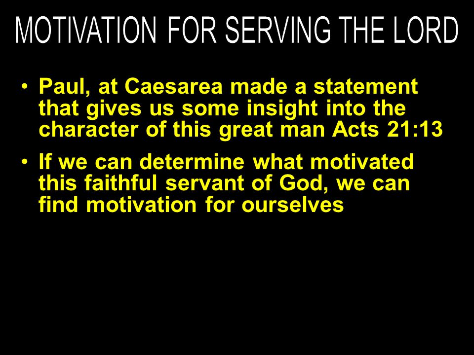 If we can determine what motivated this faithful servant of God, we can find motivation for ourselves
