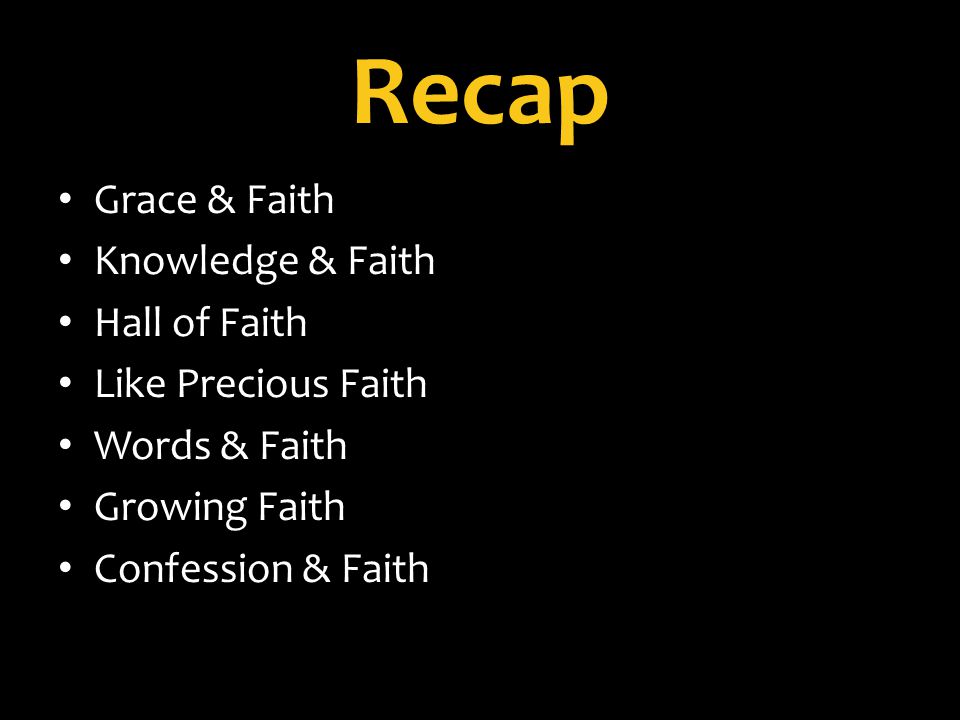 Recap Grace & Faith Knowledge & Faith Hall of Faith Like Precious Faith Words & Faith Growing Faith Confession & Faith