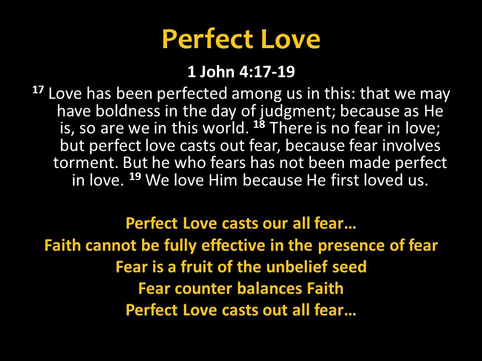 Perfect Love 1 John 4: Love has been perfected among us in this: that we may have boldness in the day of judgment; because as He is, so are we in this world.