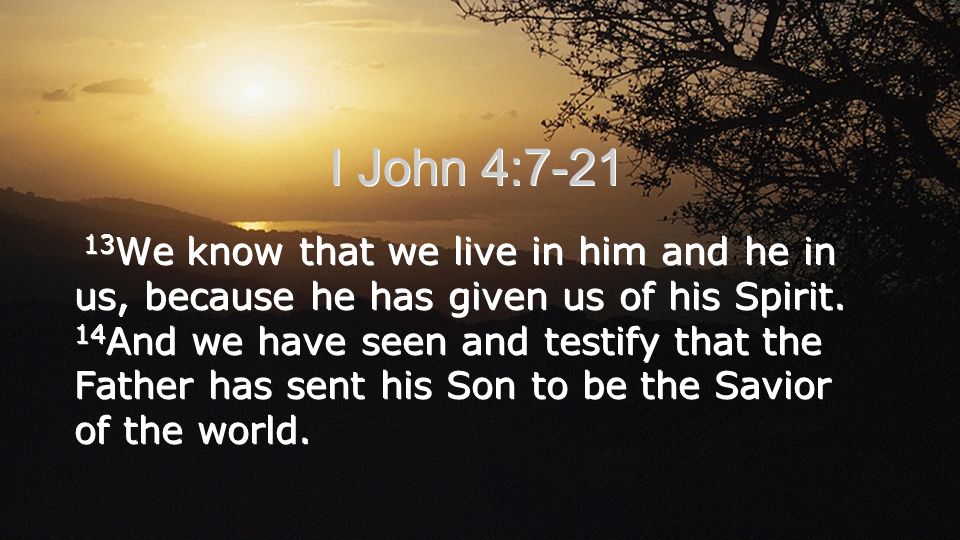 I John 4: We know that we live in him and he in us, because he has given us of his Spirit.