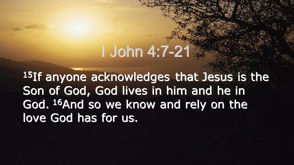 15 If anyone acknowledges that Jesus is the Son of God, God lives in him and he in God.