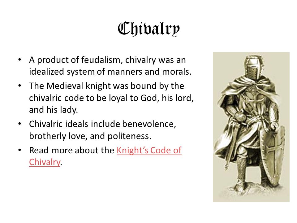 Chivalry A product of feudalism, chivalry was an idealized system of manners and morals.