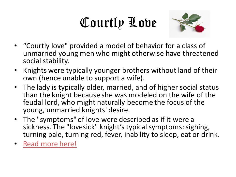 Courtly Love Courtly love provided a model of behavior for a class of unmarried young men who might otherwise have threatened social stability.