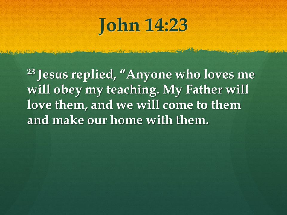John 14:23 23 Jesus replied, Anyone who loves me will obey my teaching.