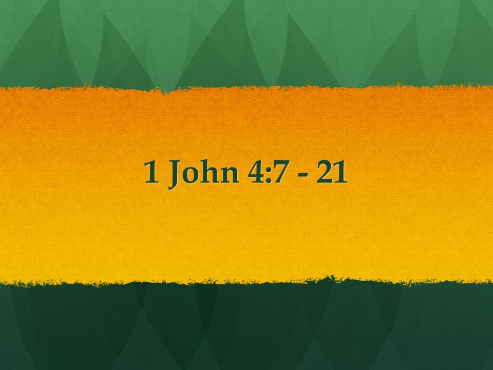 1 John 4:7 - 21