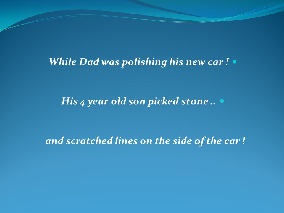 While Dad was polishing his new car . His 4 year old son picked stone..