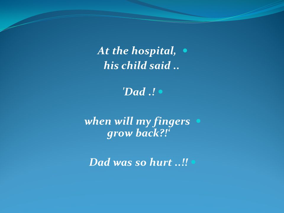 At the hospital, his child said.. Dad.! when will my fingers grow back ! Dad was so hurt..!!