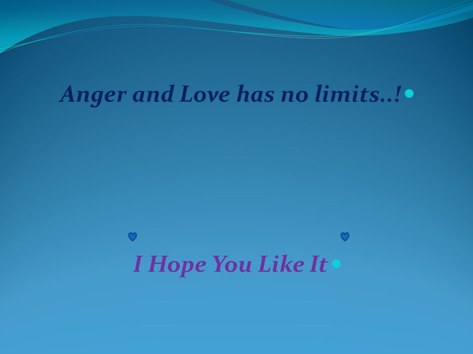 Anger and Love has no limits..! I Hope You Like It
