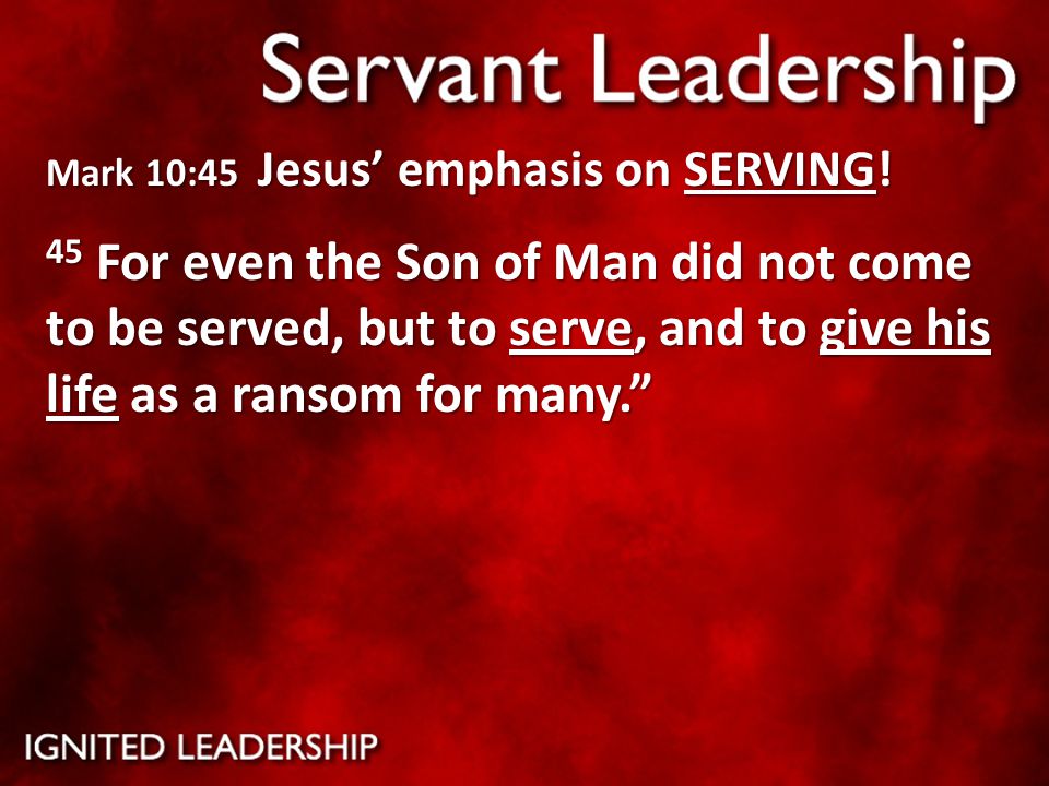 Mark 10:45 Jesus emphasis on SERVING.