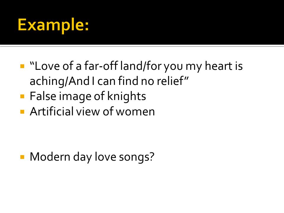 Love of a far-off land/for you my heart is aching/And I can find no relief False image of knights Artificial view of women Modern day love songs