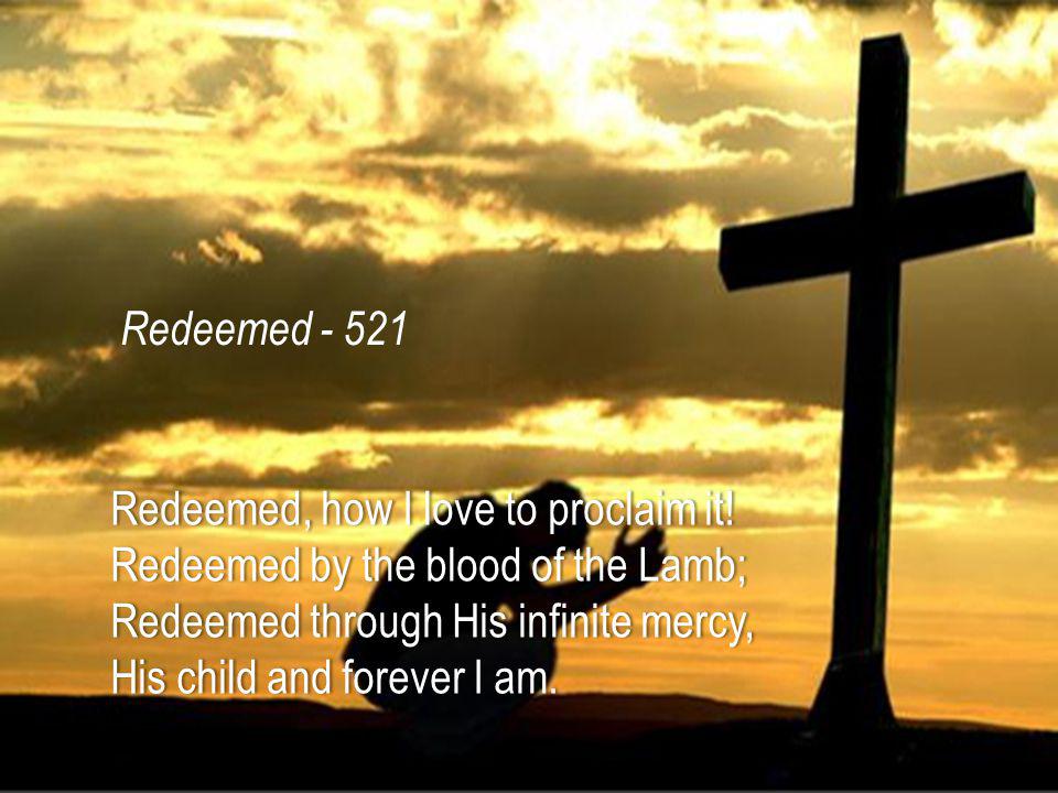 Redeemed, how I love to proclaim it!Redeemed, how I love to proclaim it.