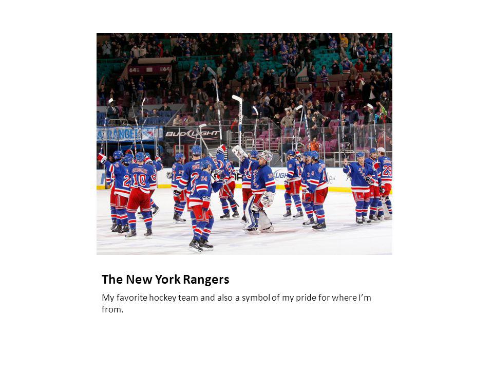 The New York Rangers My favorite hockey team and also a symbol of my pride for where Im from.